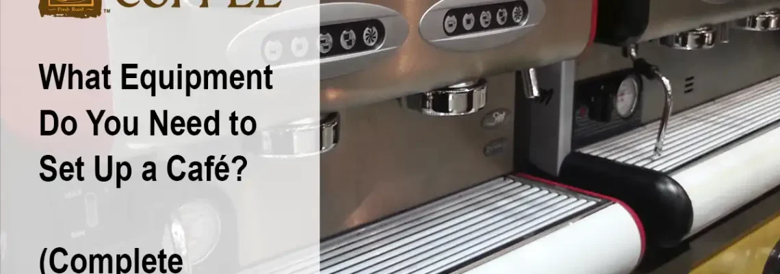 What Equipment Do You Need to Set Up a Cafe